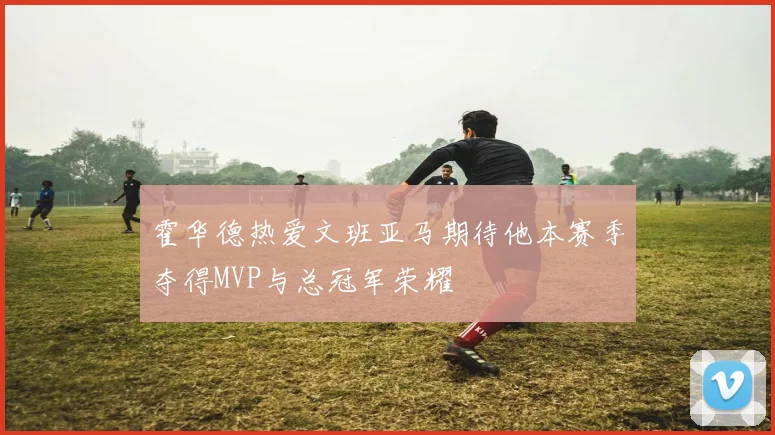 霍华德热爱文班亚马期待他本赛季夺得MVP与总冠军荣耀